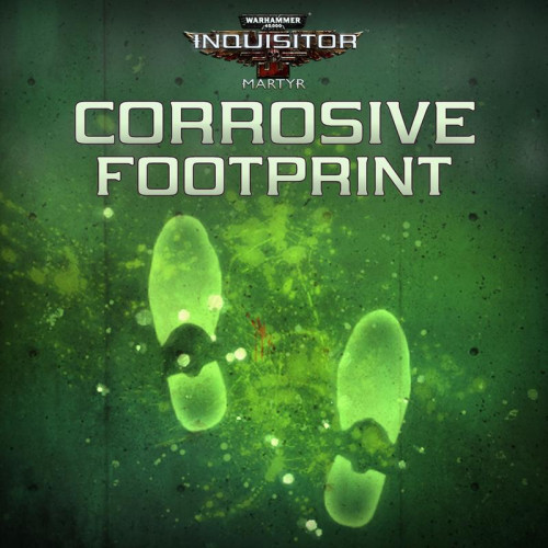 Warhammer 40,000: Inquisitor - Martyr | Corrosive Footprints